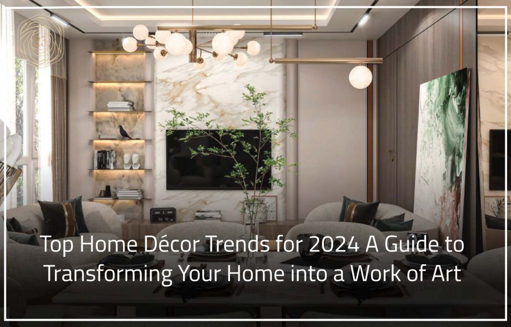 Top Home Décor Trends For 2024: A Guide To Transforming Your Home Into ...