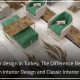 Interior design in Turkey The Difference Between Modern Interior Design and Classic Interior Design