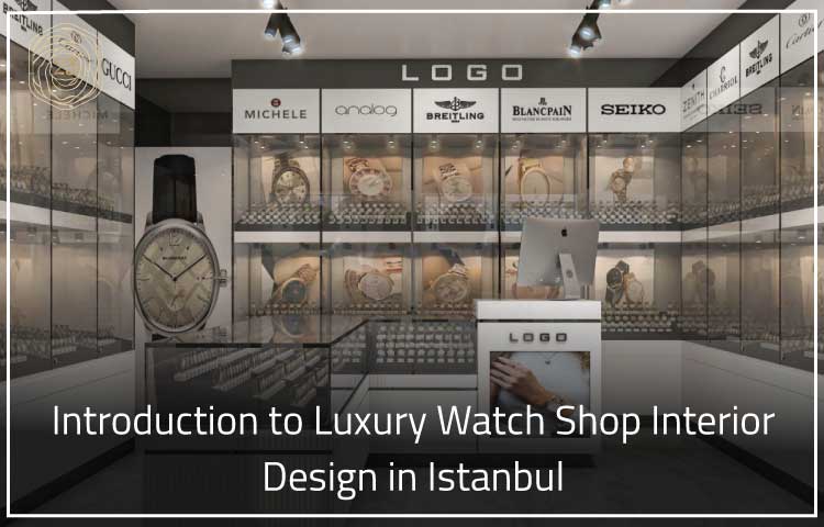 Introduction to Luxury Watch Shop Interior Design in Istanbul
