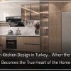 Modern Kitchen Design in Turke When the Kitchen Becomes the True Heart of the Home 100x100
