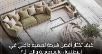 اختيار شركة تصميم داخلي في إسطنبول او السعودية او الجزائر المناسبة. هذا القرار بالتحديد هو الذي يحدد بنسبة كبيرة نجاح المشروع أو فشله.