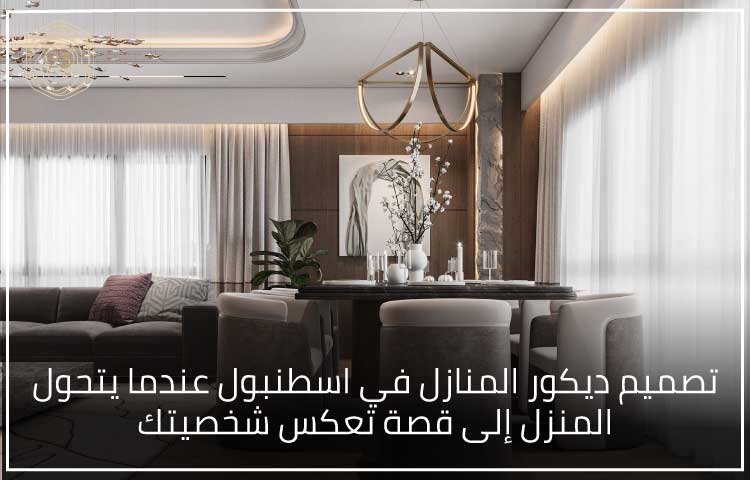 تصميم ديكور المنازل في اسطنبول عندما يتحول المنزل إلى قصة تعكس شخصيتك