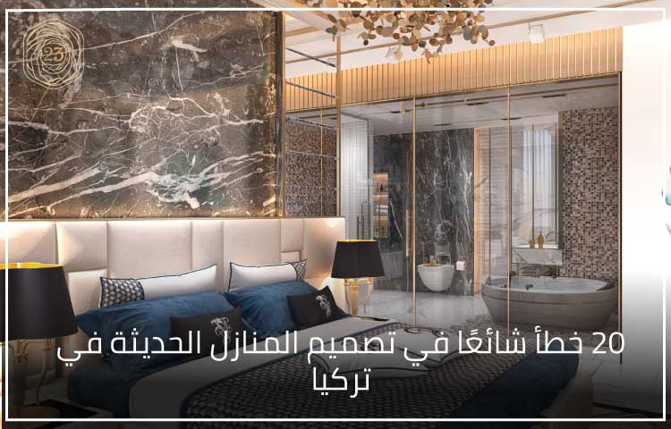 20 خطأ شائعًا في تصميم المنازل الحديثة في تركيا 1 20 خطأ شائعًا في تصميم المنازل الحديثة في تركيا